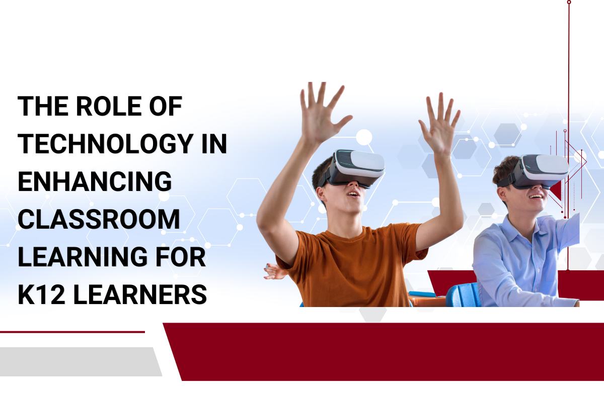 the role of technology in enhancing classroom learning for K12 learners